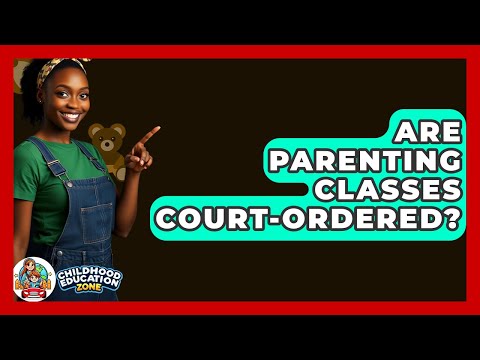 Are Parenting Classes Court-ordered? - Childhood Education Zone