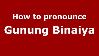 How to pronounce Gunung Binaiya