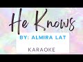 He Knows |  Almira Lat | KARAOKE