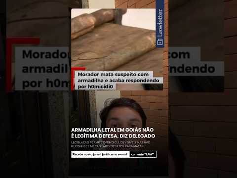 Armadilha letal em Goiás não é legítima defesa, explica delegado  #lawletter