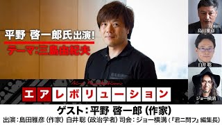 ゲスト：平野 啓一郎氏　テーマ：三島由紀夫（2023年7月21 日放送・前半無料パート）ゲスト：平野啓一郎、出演：島田雅彦・白井聡、司会：ジョー横溝