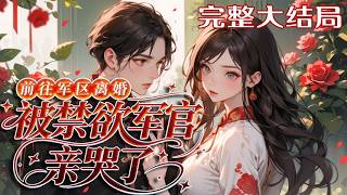 【完结】💕《前往军区离婚，被冷面军官亲哭了》 林纾容穿到1960年代，成为了家里三代生出来的唯一女?