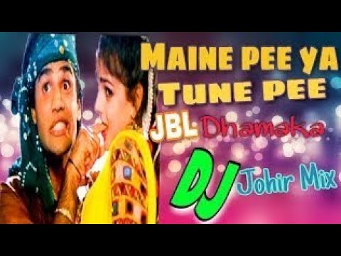 Maine Pee Ya Tune Pee Hindi Dj Song || Hindi Old Is Gold Dj Song  || Remix By Dj Johir