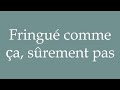 How To Pronounce Fringué Comme ça Sûrement Pas Dressed Like That Surely Not In French