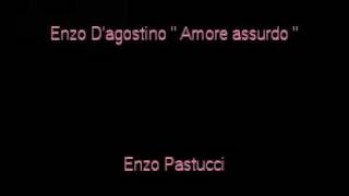 Enzo D'agostino Amore assurdo By Enzo Pastucci.mpg