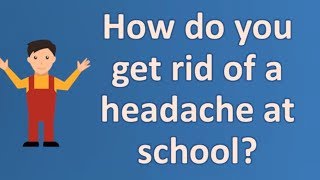How do you get rid of a headache at school ? | Health and Life