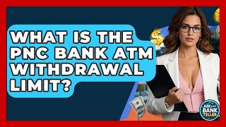 What Is The PNC Bank ATM Withdrawal Limit - Ask Your Bank Teller