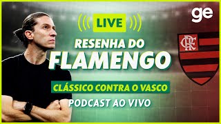 AO VIVO! GE FLAMENGO ANALISA VITÓRIA SOBRE O VASCO PELO CARIOCA #podcast | ge.globo