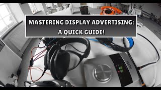 Mastering Display Advertising: A Quick Guide!
