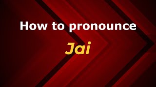 How to pronounce Jai