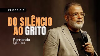Do silêncio ao GRITO | Episódio 3 | Pr. Fernando Iglesias