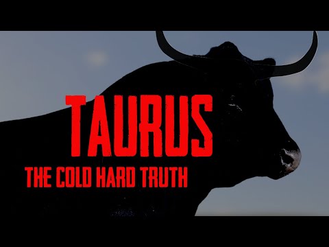 TAURUS THE COLD HARD TRUTH