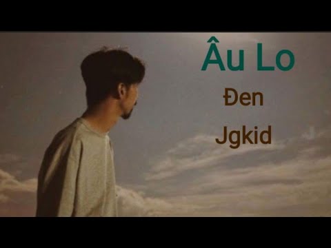 [Lyric] Âu Lo - JGKiD, Đen