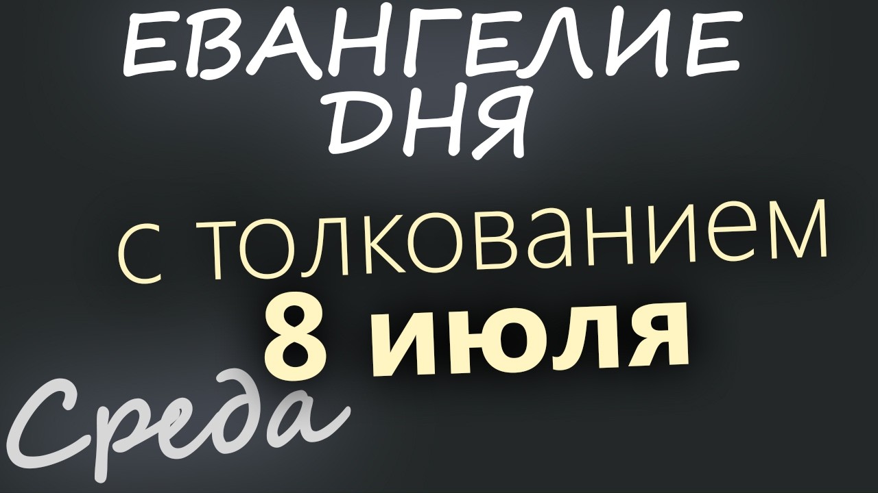 8 июля Среда Апостольский пост Евангелие дня 2026 с толкованием
