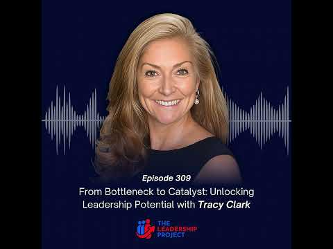 309. From Bottleneck to Catalyst: Unlocking Leadership Potential with Tracy Clark