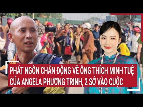 Điểm nóng 3/6: Phát ngôn chấn động về ông Thích Minh Tuệ của Angela Phương Trinh, 2 Sở vào cuộc