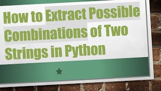 Download the video "How to Extract Possible Combinations of Two Strings in Python"