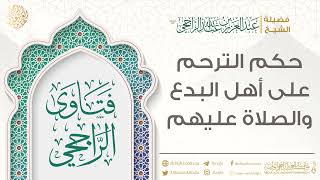 حكم الترحم على أهل البدع والصلاة عليهم || فضيلة الشيخ عبد العزيز الراجحي image