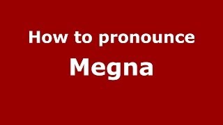How to pronounce Megna