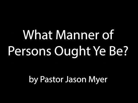 23-0830 - What Manner of Person Ought Ye Be by Pastor Jason Myer
