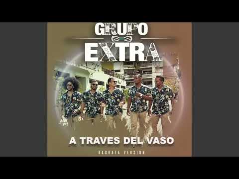 GRUPO EXTRA -   _ A TRAVES DEL VASO BACHATA VERSION