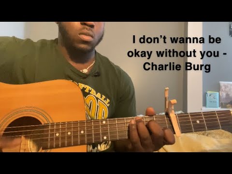 I Don't Wanna Be Okay Without You - Charlie Burg