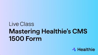 Live Class - Mastering Healthie's CMS 1500 Form