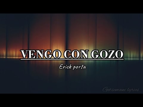 Vengo con gozo - Erick Porta (letra)