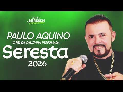 PAULO AQUINO O REI DA CALCINHA PERFUMADA/SERESTA 2K26 CANAL JORGECDS 
