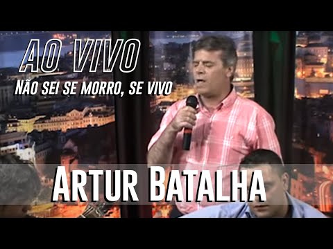 Artur Batalha - "Não sei se morro, se vivo"