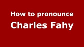 How to pronounce Charles Fahy