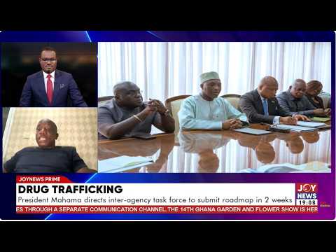 Prez Mahama orders an inter-agency task force to deliver a two-week roadmap to halt drug trafficking