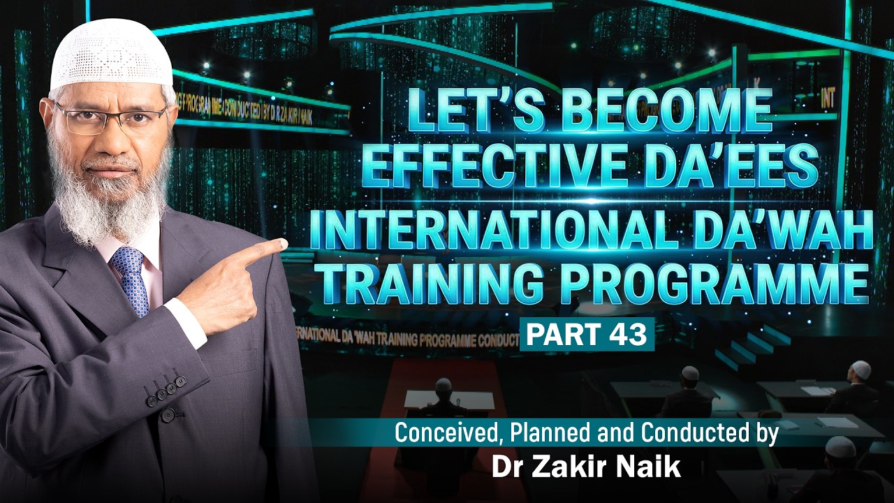 Let's Become Effective Da'ees - International Da'wah Training Programme - Part 43 | by Dr Zakir Naik