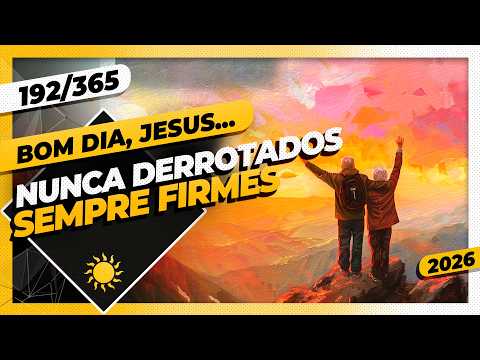 NUNCA DERROTADOS: SEMPRE FIRMES – Bom dia, Jesus! 192/365 (2026)