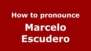 How to pronounce Marcelo Escudero