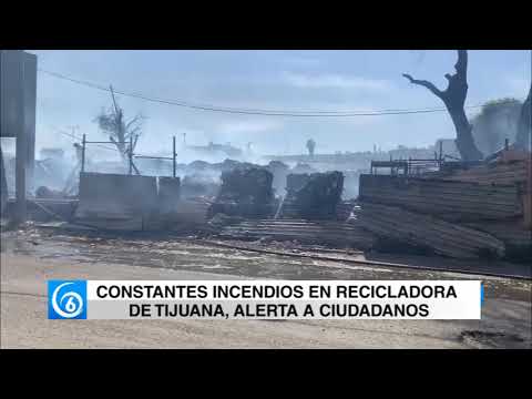 Constantes incendios en recicladora de Tijuana, alerta a ciudadanos