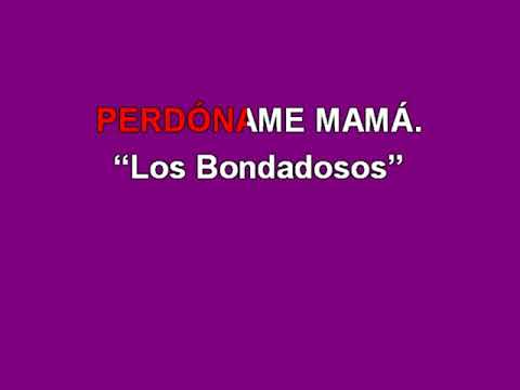 karaoke Perdóname mamá--Los Bondadosos.