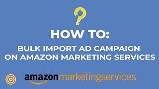 How to Bulk Import Ad Campaign on Amazon Marketing Services - E-commer