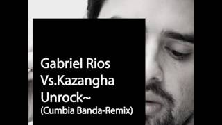 Gabriel Rios. Unrock ( Kazangha Cumbia Banda Remix )