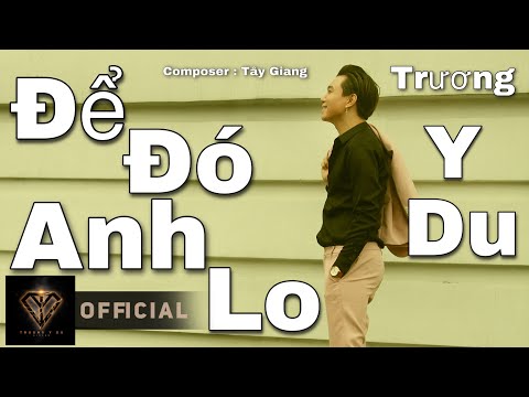 ĐỂ ĐÓ ANH LO -  Trương Y Du - OFFICIAL MUSIC VIDEO