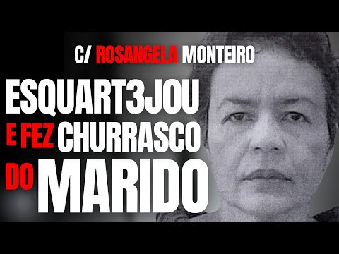 ELA M4T4, ESQU4RT3JA E FAZ CHURRASCO DO MARIDO - C/ ROSANGELA MONTEIRO - CRIME S/A