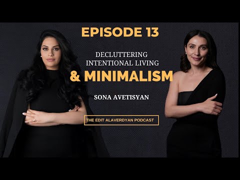 Sona Avetisyan | Decluttering, Minimalism, Intentional Living | The Edit Alaverdyan Podcast #13