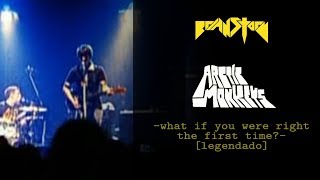 Arctic Monkeys - What If You Were Right First Time [Legendado]