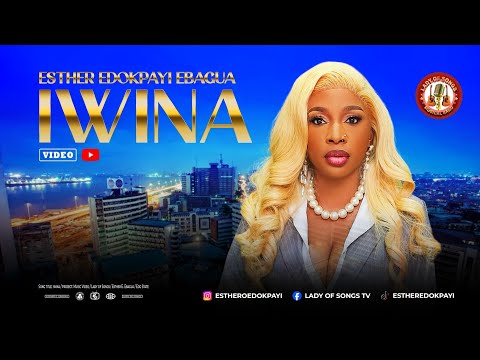 IWINA BY ESTHER  EDOKPAYI  EBAGUA. AKA LADY  OF  SONGS.  SINGLE  VIDEO 2025