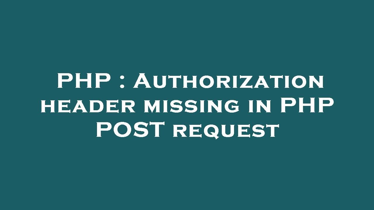 PHP : Authorization header missing in PHP POST request