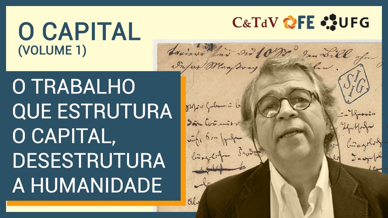 Ricardo Antunes: O Capital (Vol. 1) - o trabalho que estrutura o capital desestrutura a humanidade