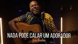 Jairo Bonfim - Nada Pode Calar Um Adorador( Eyshila )