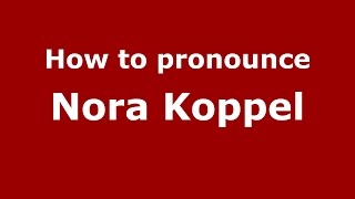 How to pronounce Nora Koppel