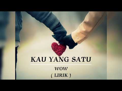 KAU YANG SATU | WOW | LIRIK