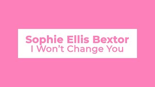Sophie Ellis Bextor - I Won’t Change You (Lyrics)